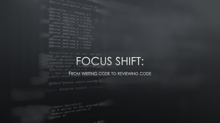 Focus Shift: from writing code to reviewing code